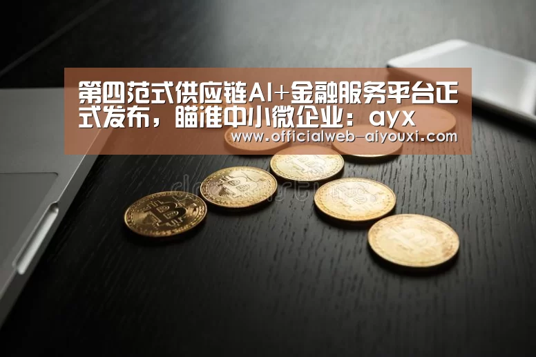 第四范式供应链AI+金融服务平台正式发布,瞄准中小微企业:ayx(图2) 爱游戏官方入口