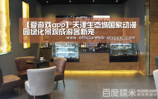 【爱游戏app】天津生态城国家动漫园绿化景观成游客新宠(图1)